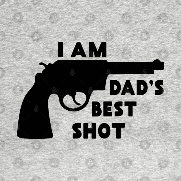 I Am Dad's Best Shot: Funny Gift from Dad by shirtonaut